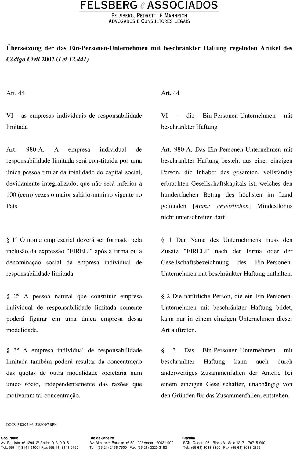 A empresa individual de responsabilidade limitada será constituída por uma única pessoa titular da totalidade do capital social, devidamente integralizado, que não será inferior a 100 (cem) vezes o