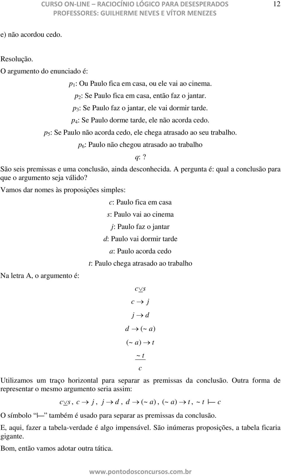 São sis prmissas uma conclusão, ainda dsconhcida. A prgunta é: qual a conclusão para qu o argumnto sja válido?