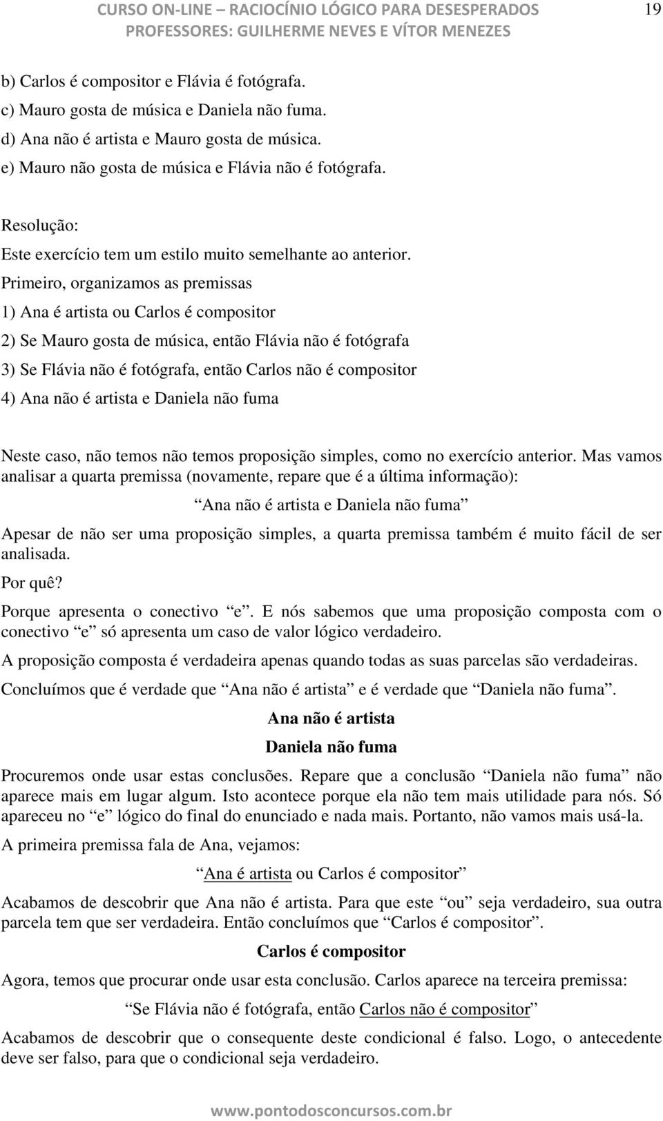 Primiro, organizamos as prmissas 1) Ana é artista ou Carlos é compositor 2) S Mauro gosta d música, ntão Flávia não é fotógrafa ) S Flávia não é fotógrafa, ntão Carlos não é compositor 4) Ana não é