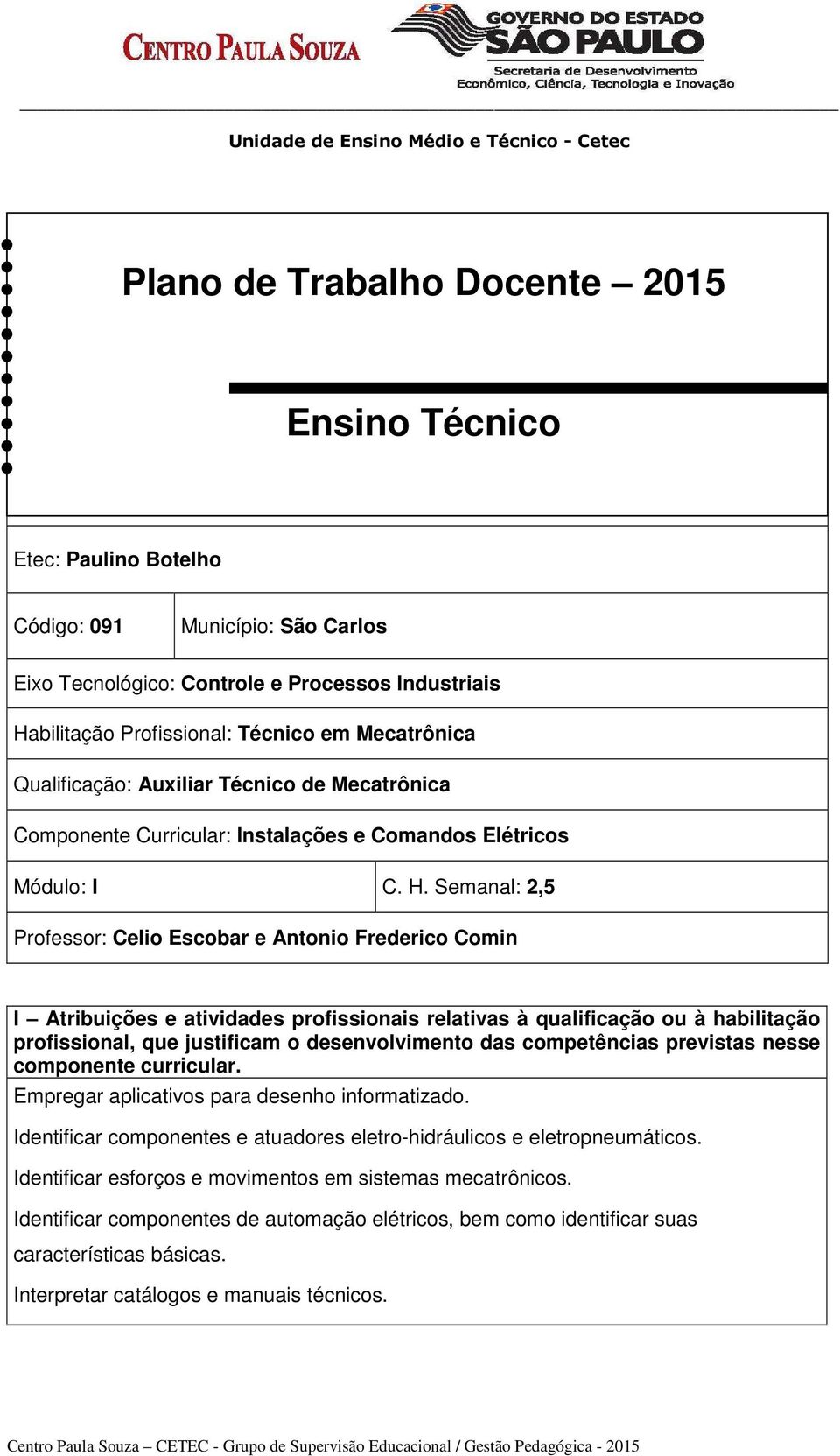 Semanal: 2,5 Professor: Celio Escobar e Antonio Frederico Comin I Atribuições e atividades profissionais relativas à qualificação ou à habilitação profissional, que justificam o desenvolvimento das