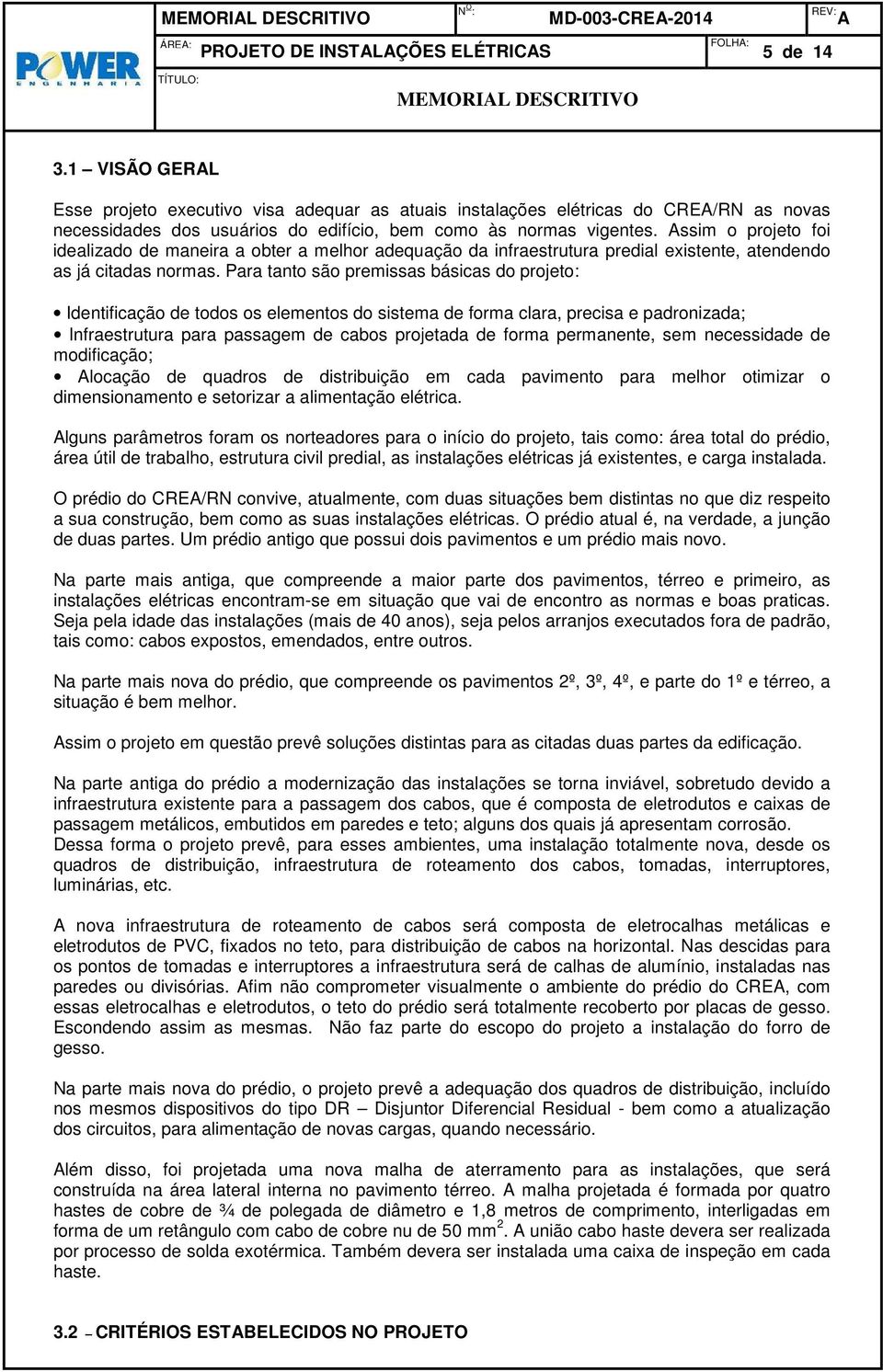 Assim o projeto foi idealizado de maneira a obter a melhor adequação da infraestrutura predial existente, atendendo as já citadas normas.