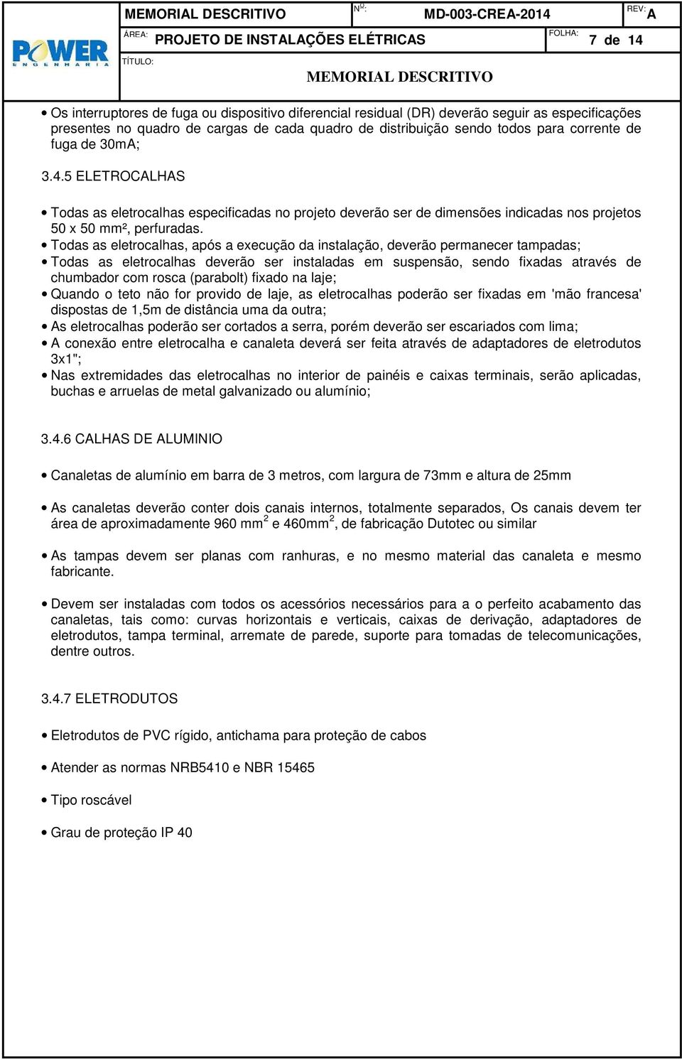 5 ELETROCALHAS Todas as eletrocalhas especificadas no projeto deverão ser de dimensões indicadas nos projetos 50 x 50 mm², perfuradas.