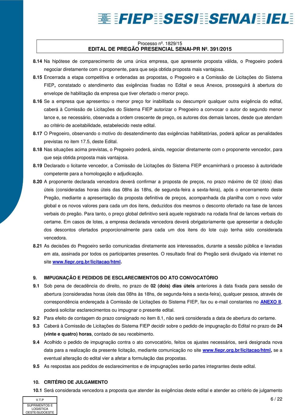 à abertura do envelope de habilitação da empresa que tiver ofertado o menor preço. 8.