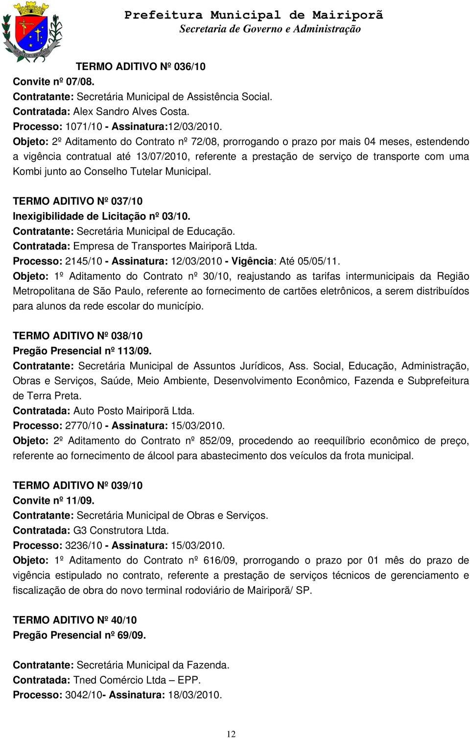 ao Conselho Tutelar Municipal. TERMO ADITIVO Nº 037/10 Inexigibilidade de Licitação nº 03/10. Contratada: Empresa de Transportes Mairiporã Ltda.