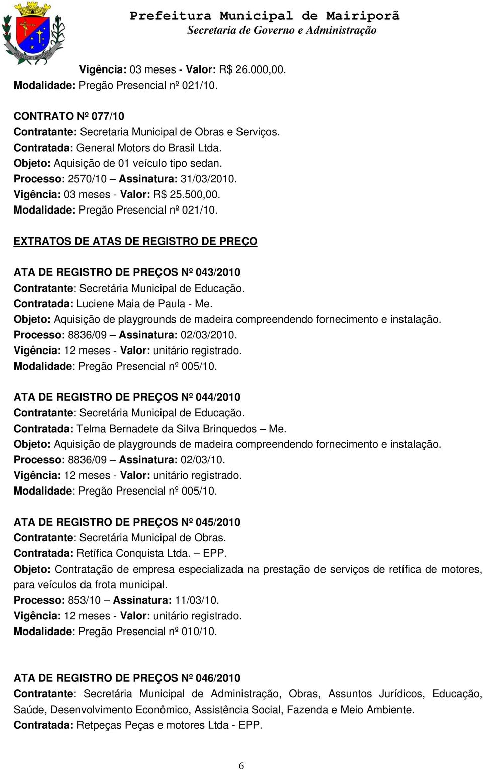 EXTRATOS DE ATAS DE REGISTRO DE PREÇO ATA DE REGISTRO DE PREÇOS Nº 043/2010 Contratada: Luciene Maia de Paula - Me. Objeto: Aquisição de playgrounds de madeira compreendendo fornecimento e instalação.