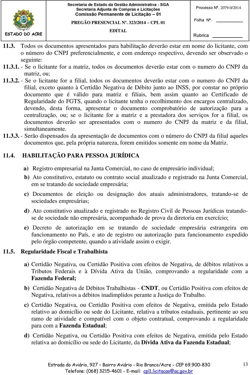 .3.1. - Se o licitante for a matriz, todos os documentos deverão estar com o numero do CNPJ da matriz, ou; 11.3.2.