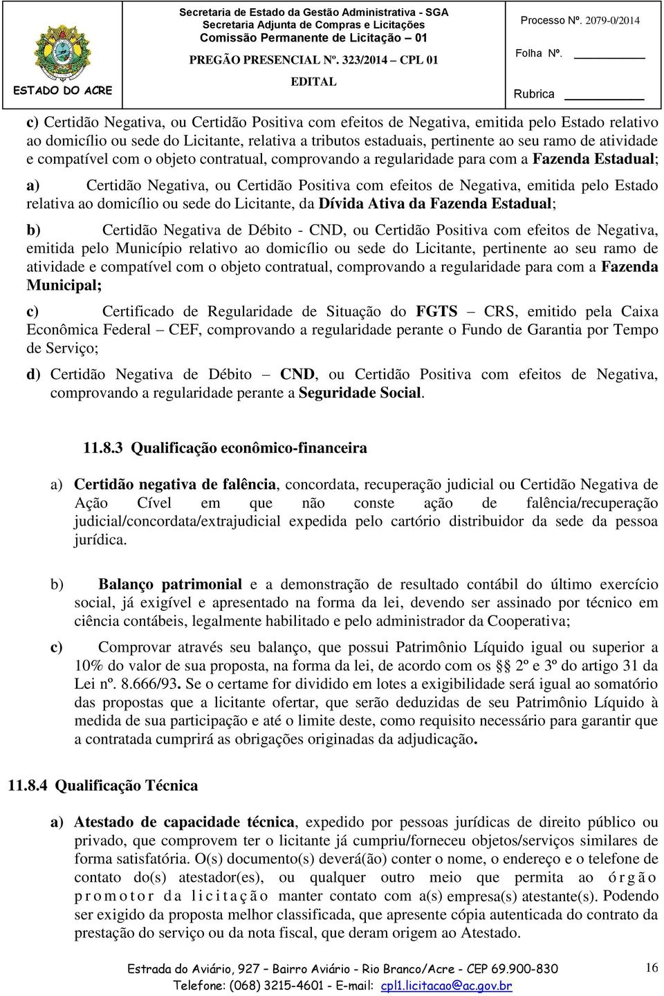 de atividade e compatível com o objeto contratual, comprovando a regularidade para com a Fazenda Estadual; a) Certidão Negativa, ou Certidão Positiva com efeitos de Negativa, emitida pelo Estado