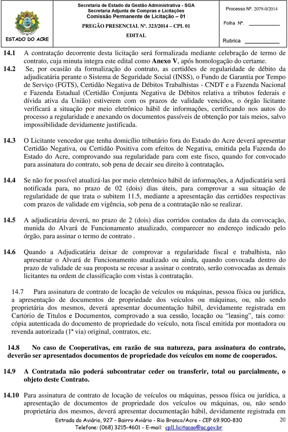 2 Se, por ocasião da formalização do contrato, as certidões de regularidade de débito da adjudicatária perante o Sistema de Seguridade Social (INSS), o Fundo de Garantia por Tempo de Serviço (FGTS),