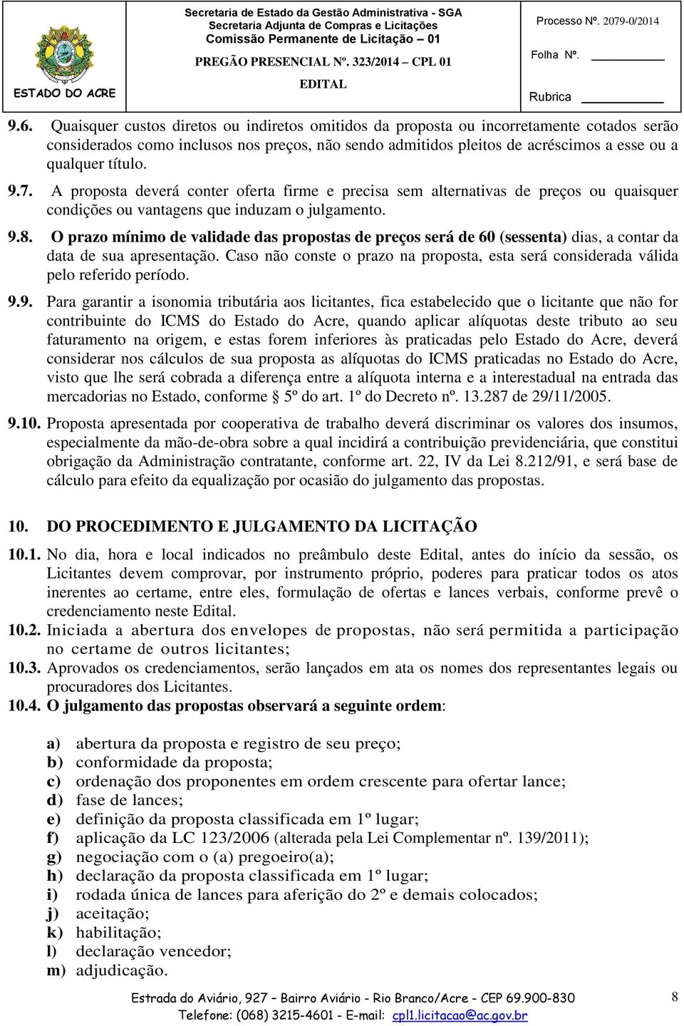 9.7. A proposta deverá conter oferta firme e precisa sem alternativas de preços ou quaisquer condições ou vantagens que induzam o julgamento. 9.8.