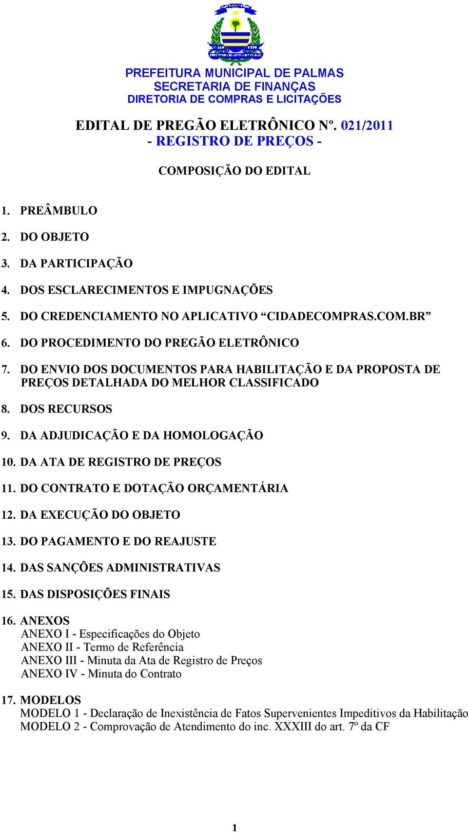 DOS RECURSOS 9. DA ADJUDICAÇÃO E DA HOMOLOGAÇÃO 10. DA ATA DE REGISTRO DE PREÇOS 11. DO CONTRATO E DOTAÇÃO ORÇAMENTÁRIA 12. DA EXECUÇÃO DO OBJETO 13. DO PAGAMENTO E DO REAJUSTE 14.