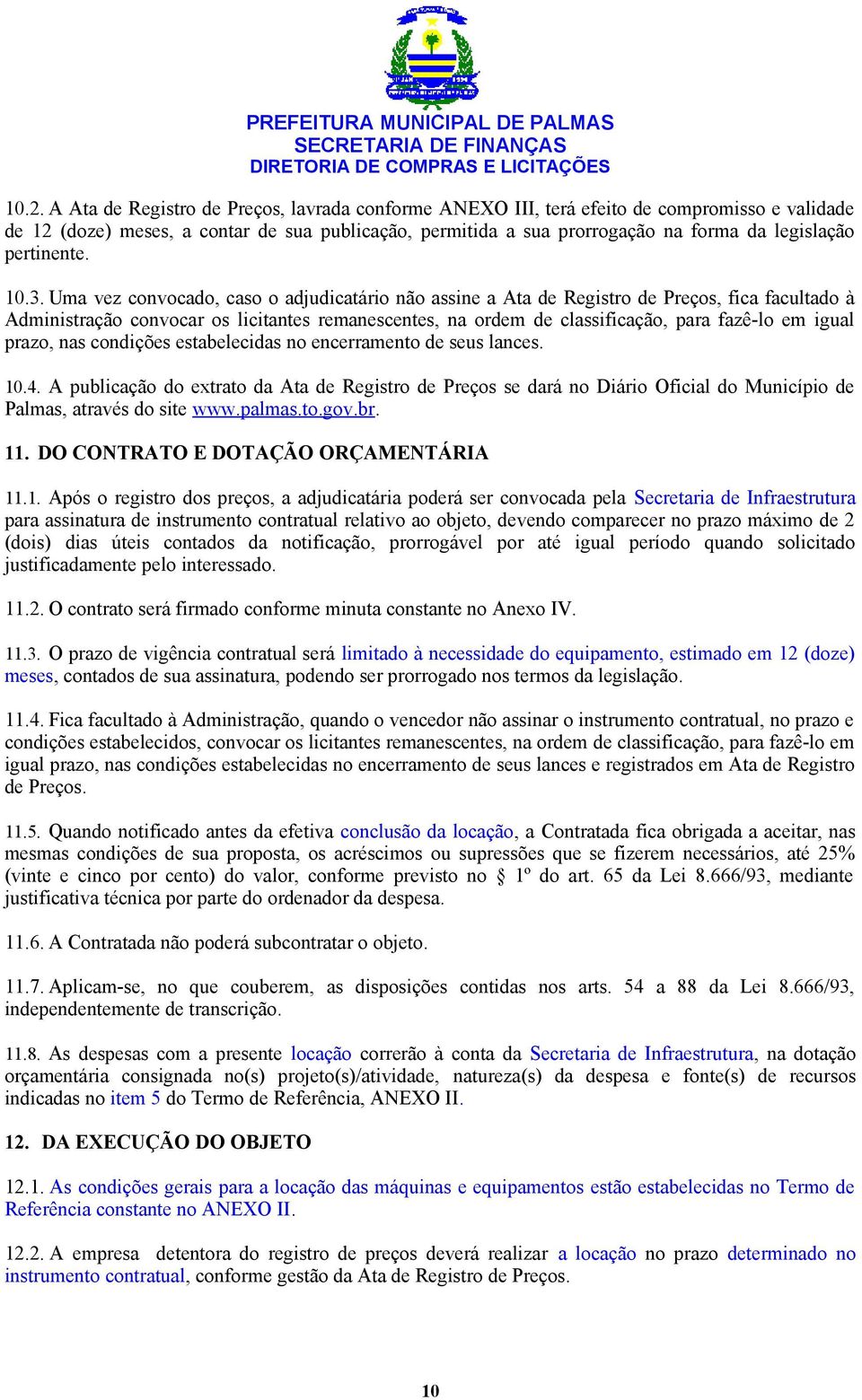 Uma vez convocado, caso o adjudicatário não assine a Ata de Registro de Preços, fica facultado à Administração convocar os licitantes remanescentes, na ordem de classificação, para fazê-lo em igual