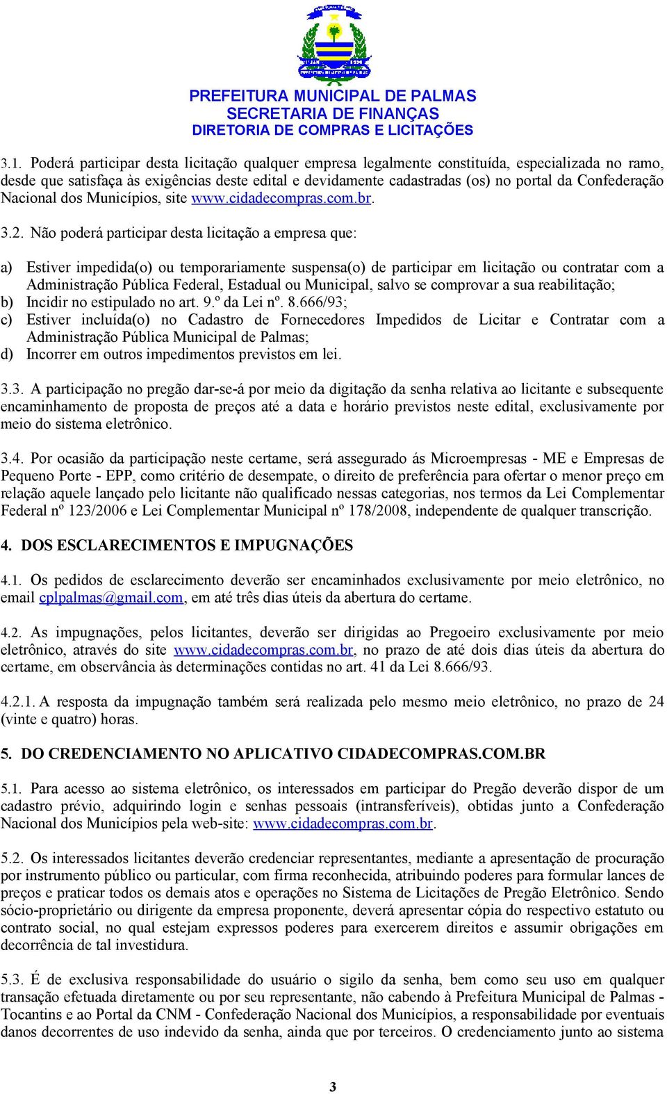 Não poderá participar desta licitação a empresa que: a) Estiver impedida(o) ou temporariamente suspensa(o) de participar em licitação ou contratar com a Administração Pública Federal, Estadual ou