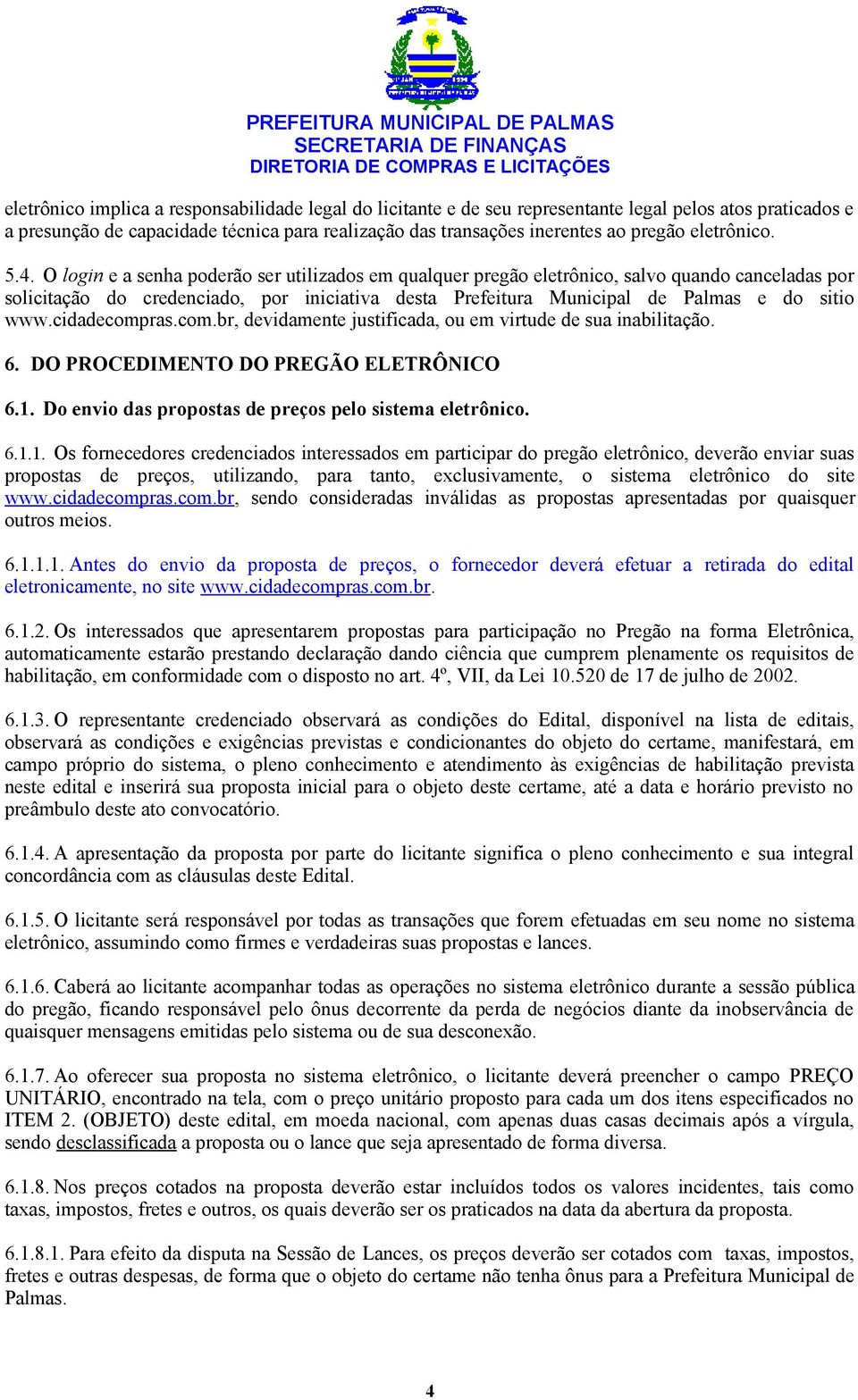 O login e a senha poderão ser utilizados em qualquer pregão eletrônico, salvo quando canceladas por solicitação do credenciado, por iniciativa desta Prefeitura Municipal de Palmas e do sitio www.