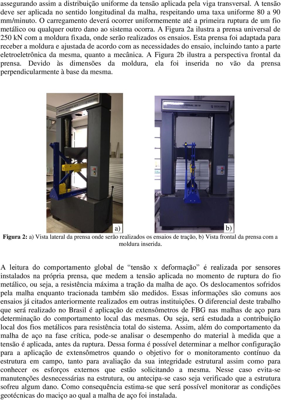 A Figura 2a ilustra a prensa universal de 250 kn com a moldura fixada, onde serão realizados os ensaios.