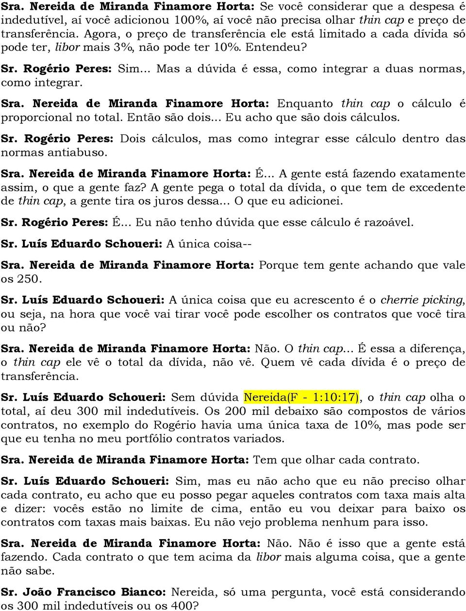 .. Mas a dúvida é essa, como integrar a duas normas, como integrar. Sra. Nereida de Miranda Finamore Horta: Enquanto thin cap o cálculo é proporcional no total. Então são dois.