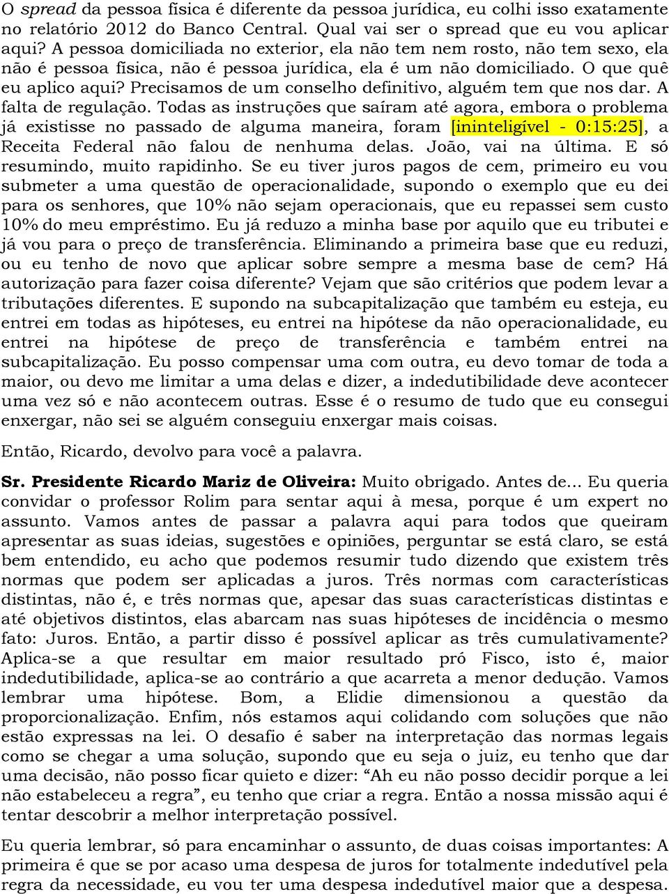 Precisamos de um conselho definitivo, alguém tem que nos dar. A falta de regulação.