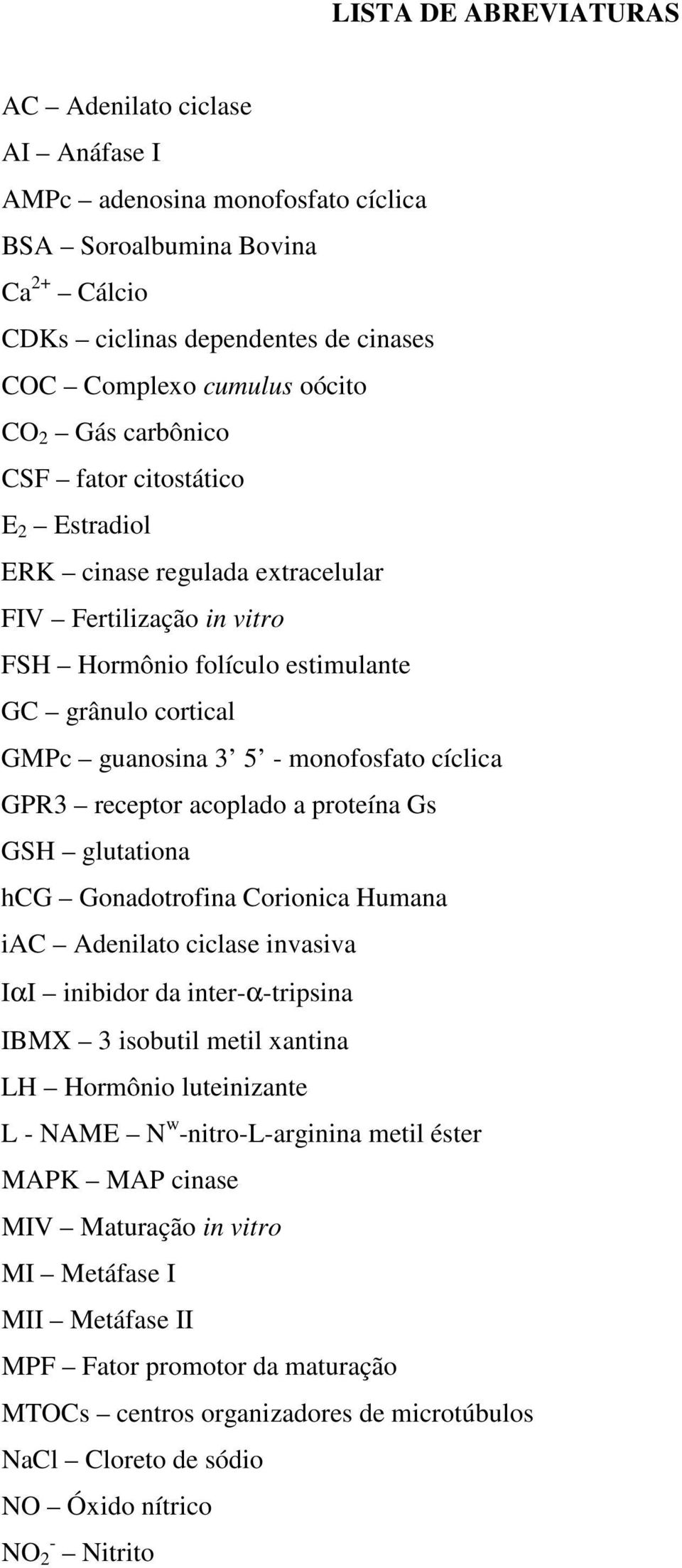 cíclica GPR3 receptor acoplado a proteína Gs GSH glutationa hcg Gonadotrofina Corionica Humana iac Adenilato ciclase invasiva IαI inibidor da inter-α-tripsina IBMX 3 isobutil metil xantina LH