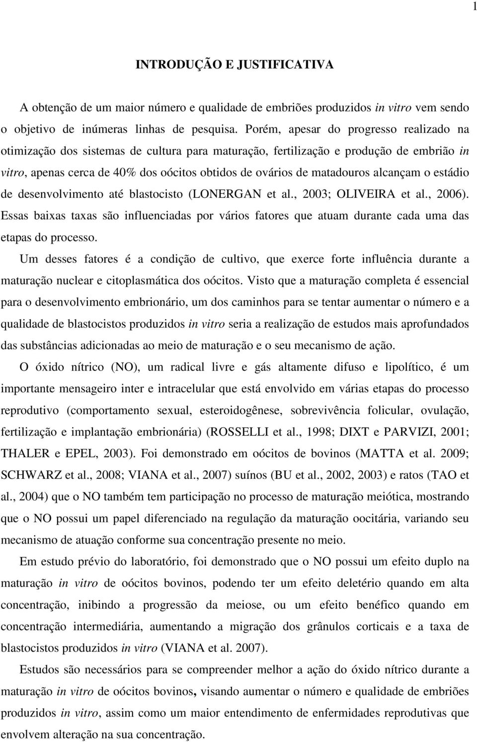 matadouros alcançam o estádio de desenvolvimento até blastocisto (LONERGAN et al., 2003; OLIVEIRA et al., 2006).