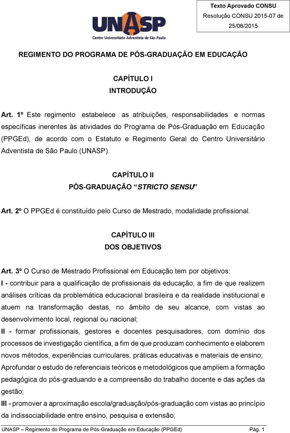 Geral do Centro Universitário Adventista de São Paulo (UNASP). CAPÍTULO II PÓS-GRADUAÇÃO STRICTO SENSU Art. 2º O PPGEd é constituído pelo Curso de Mestrado, modalidade profissional.