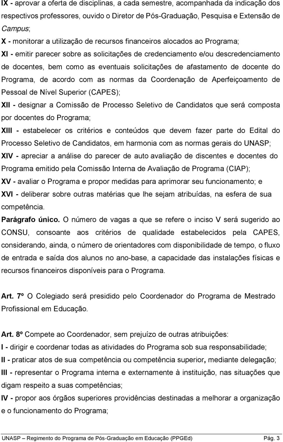 afastamento de docente do Programa, de acordo com as normas da Coordenação de Aperfeiçoamento de Pessoal de Nível Superior (CAPES); XII - designar a Comissão de Processo Seletivo de Candidatos que