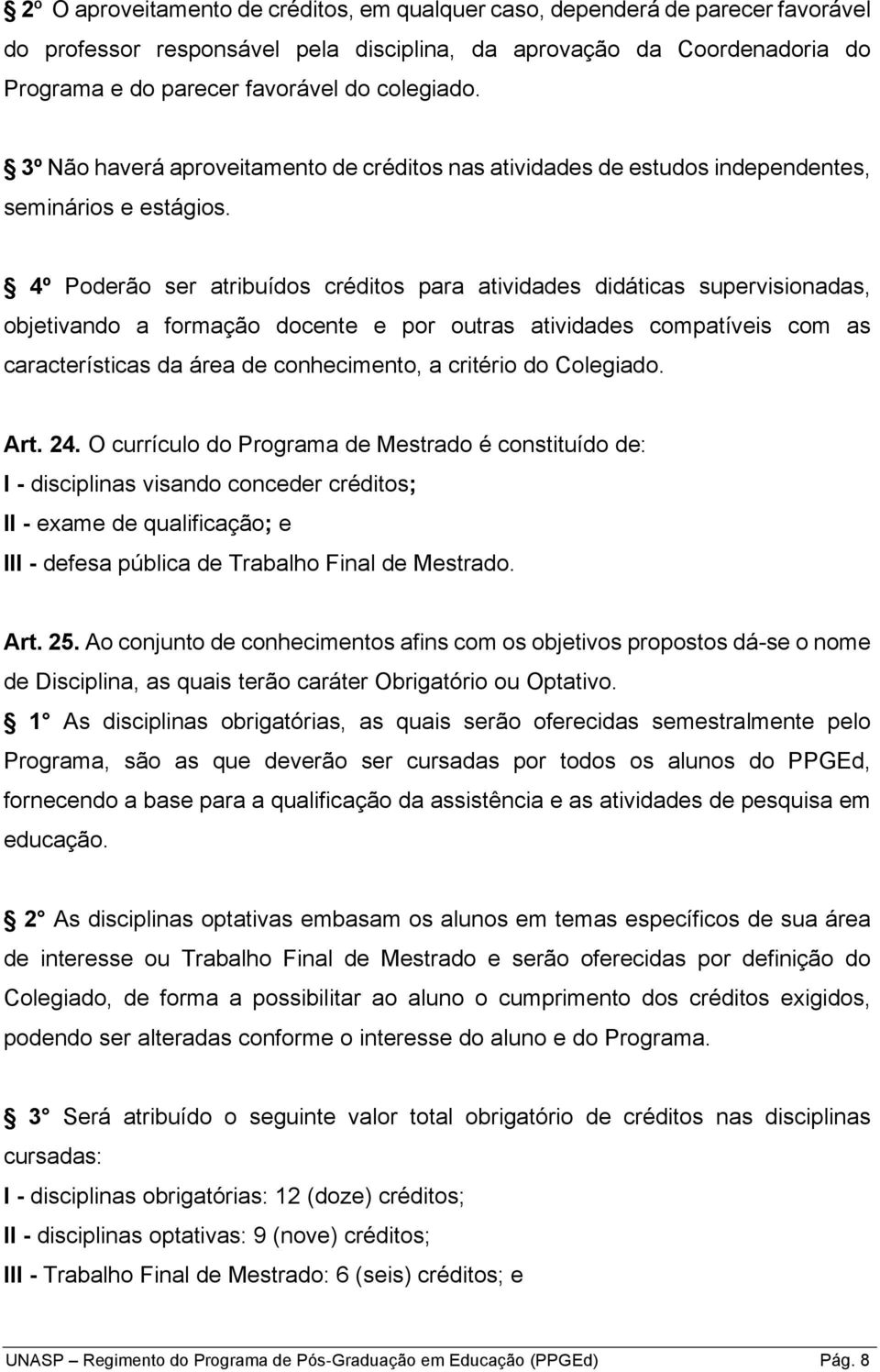 4º Poderão ser atribuídos créditos para atividades didáticas supervisionadas, objetivando a formação docente e por outras atividades compatíveis com as características da área de conhecimento, a