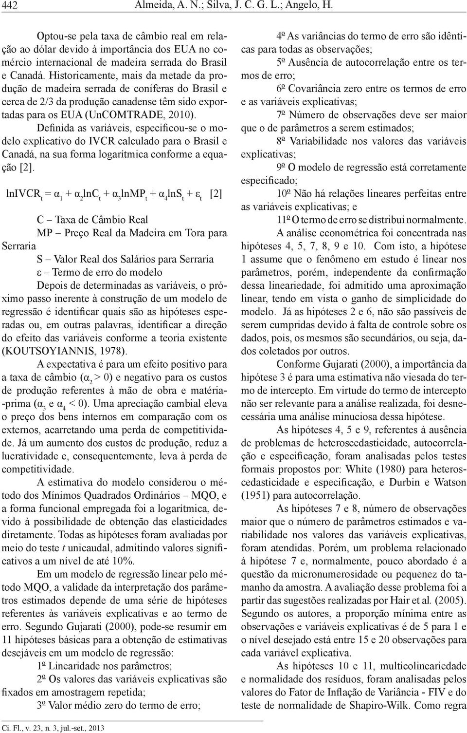 Definida as variáveis, especificou-se o modelo explicativo do IVCR calculado para o Brasil e Canadá, na sua forma logarítmica conforme a equação [2].