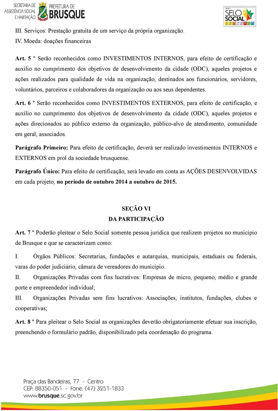 qualidade de vida na organização, destinados aos funcionários, servidores, voluntários, parceiros e colaboradores da organização ou aos seus dependentes. Art.