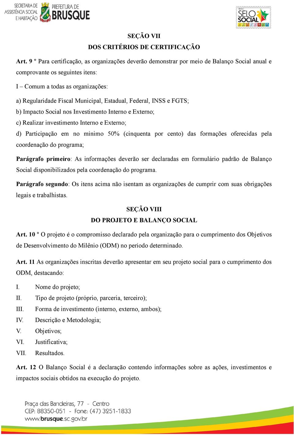 Estadual, Federal, INSS e FGTS; b) Impacto Social nos Investimento Interno e Externo; c) Realizar investimento Interno e Externo; d) Participação em no mínimo 50% (cinquenta por cento) das formações