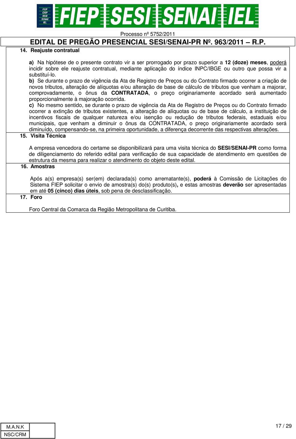 b) Se durante o prazo de vigência da Ata de Registro de Preços ou do Contrato firmado ocorrer a criação de novos tributos, alteração de alíquotas e/ou alteração de base de cálculo de tributos que