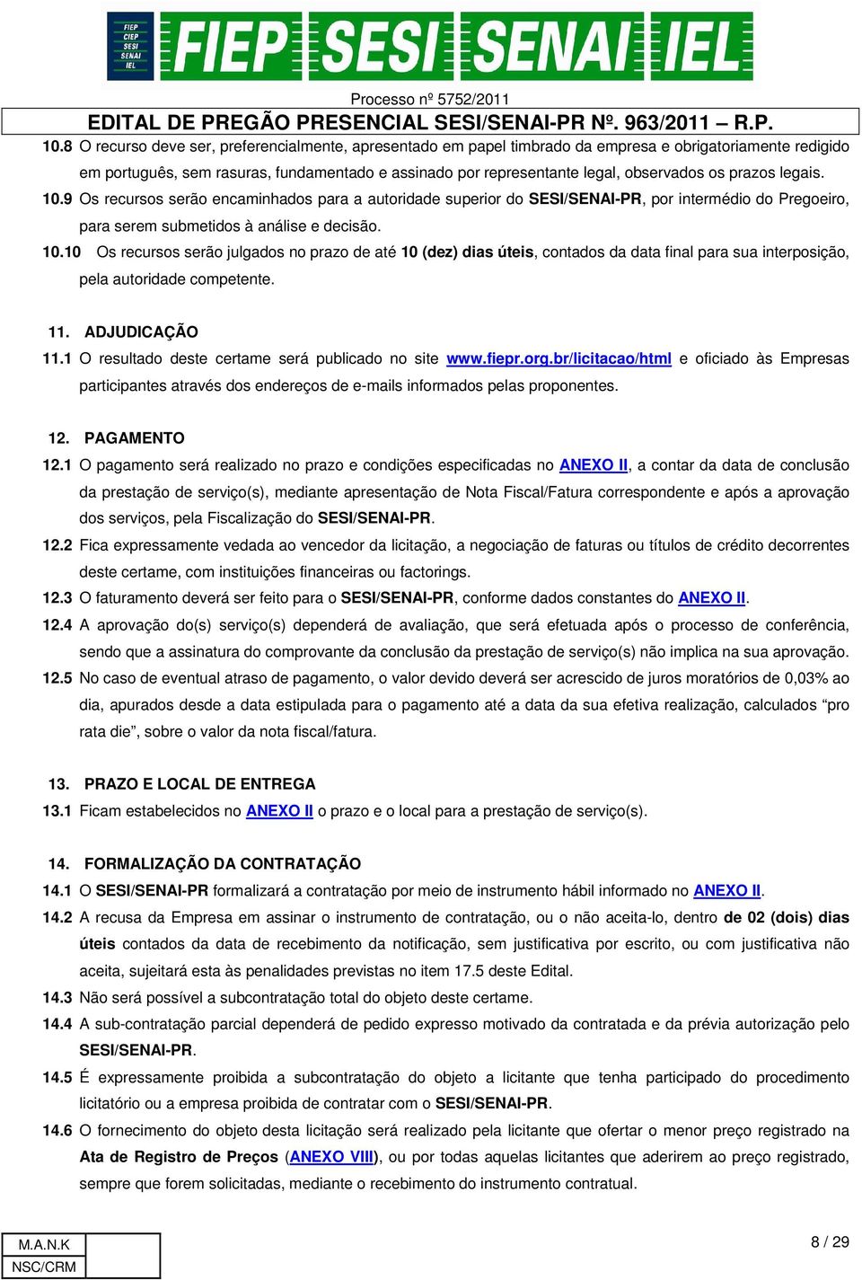 11. ADJUDICAÇÃO 11.1 O resultado deste certame será publicado no site www.fiepr.org.