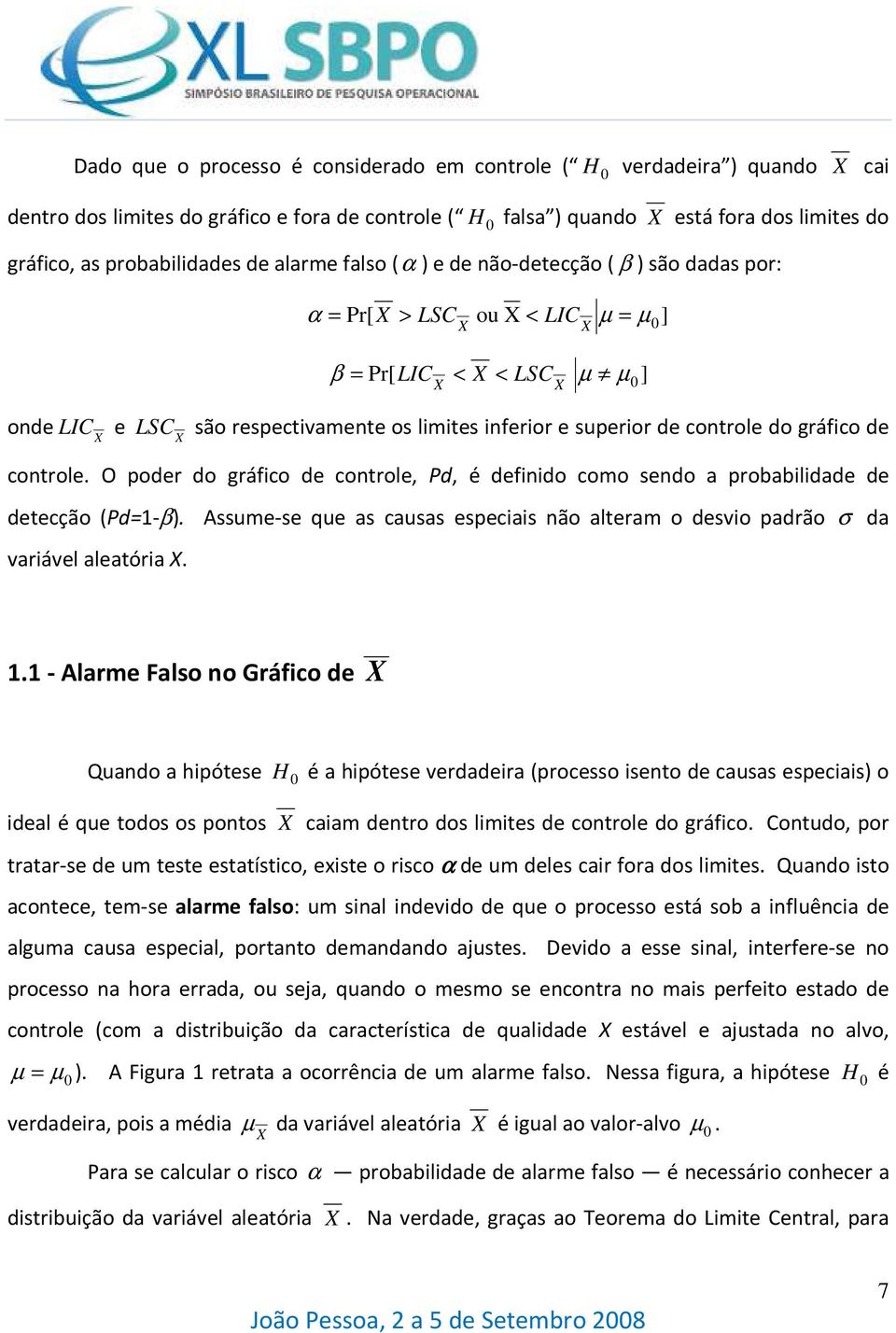 O poder do gráfco de controle, Pd, é defndo como sendo a probabldade de detecção (Pd=-β). Assume-se que as causas especas não alteram o desvo padrão da varável aleatóra.