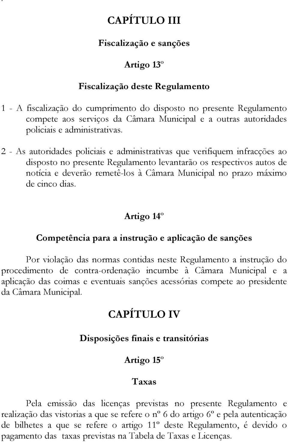 2 - As autoridades policiais e administrativas que verifiquem infracções ao disposto no presente Regulamento levantarão os respectivos autos de notícia e deverão remetê-los à Câmara Municipal no