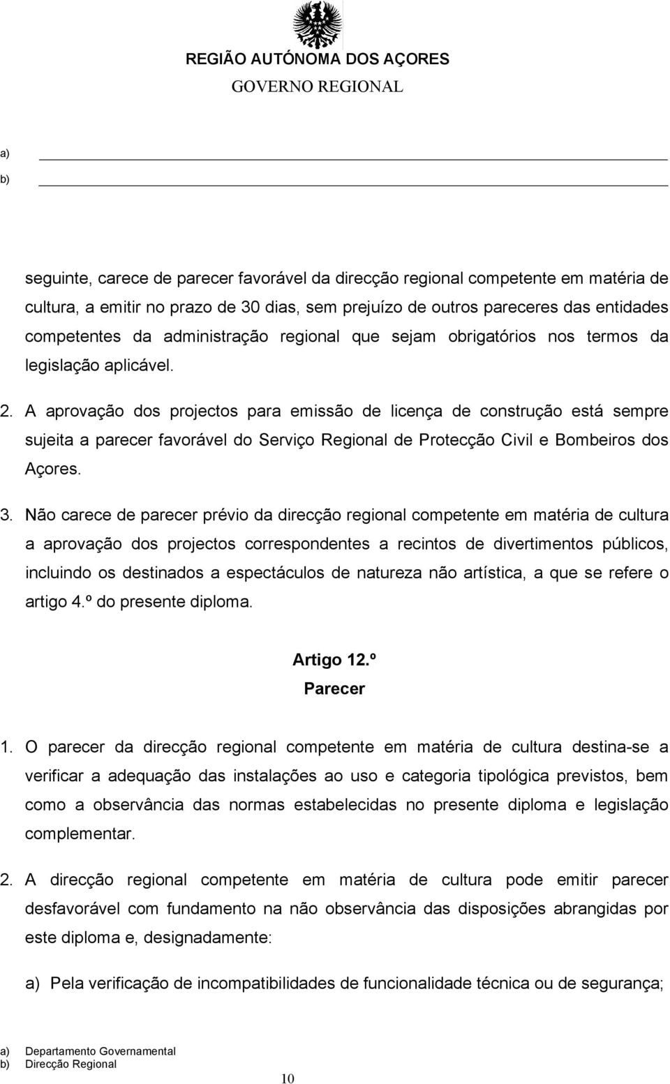 A aprovação dos projectos para emissão de licença de construção está sempre sujeita a parecer favorável do Serviço Regional de Protecção Civil e Bombeiros dos Açores. 3.