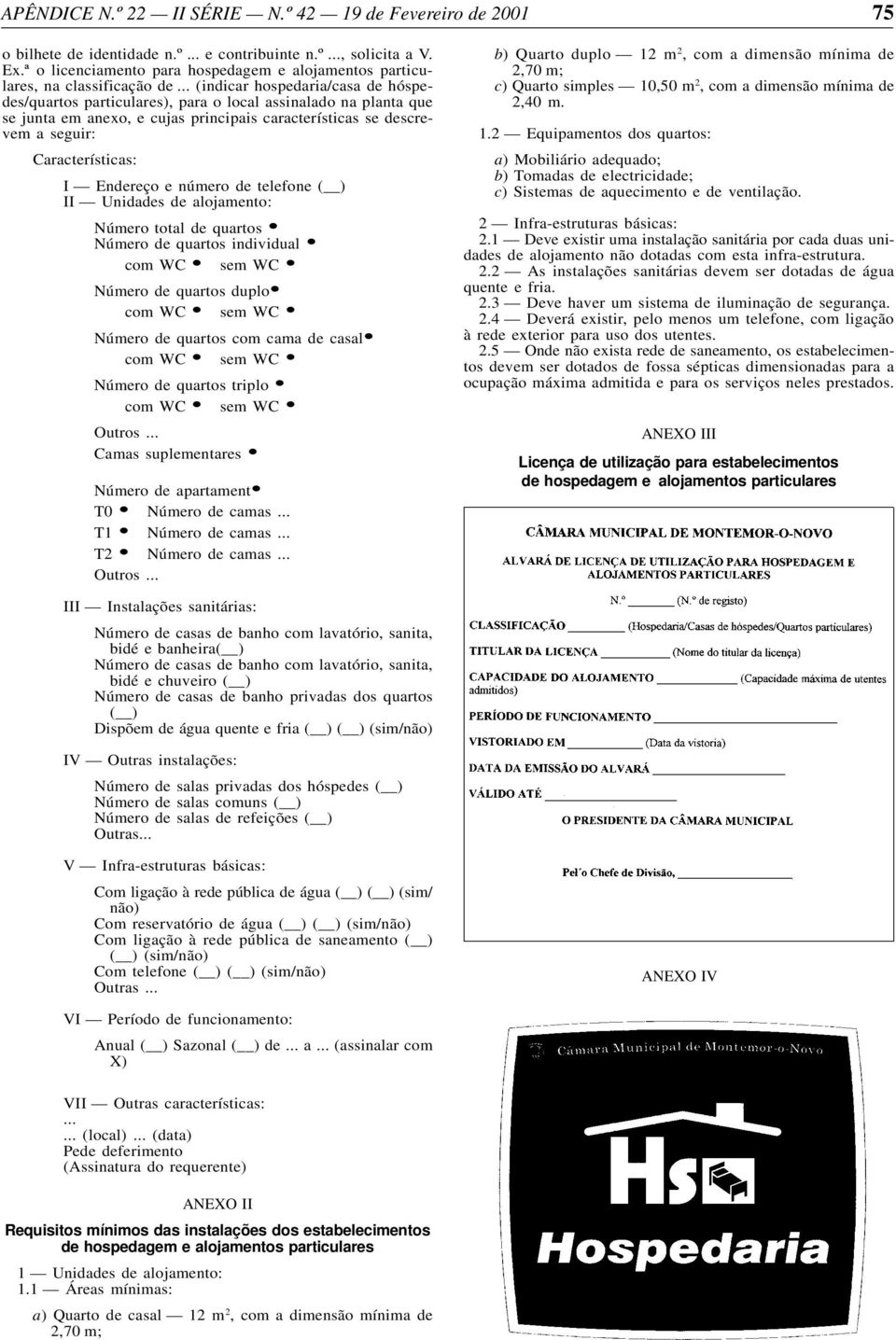 .. (indicar hospedaria/casa de hóspedes/quartos particulares), para o local assinalado na planta que se junta em anexo, e cujas principais características se descrevem a seguir: Características: I