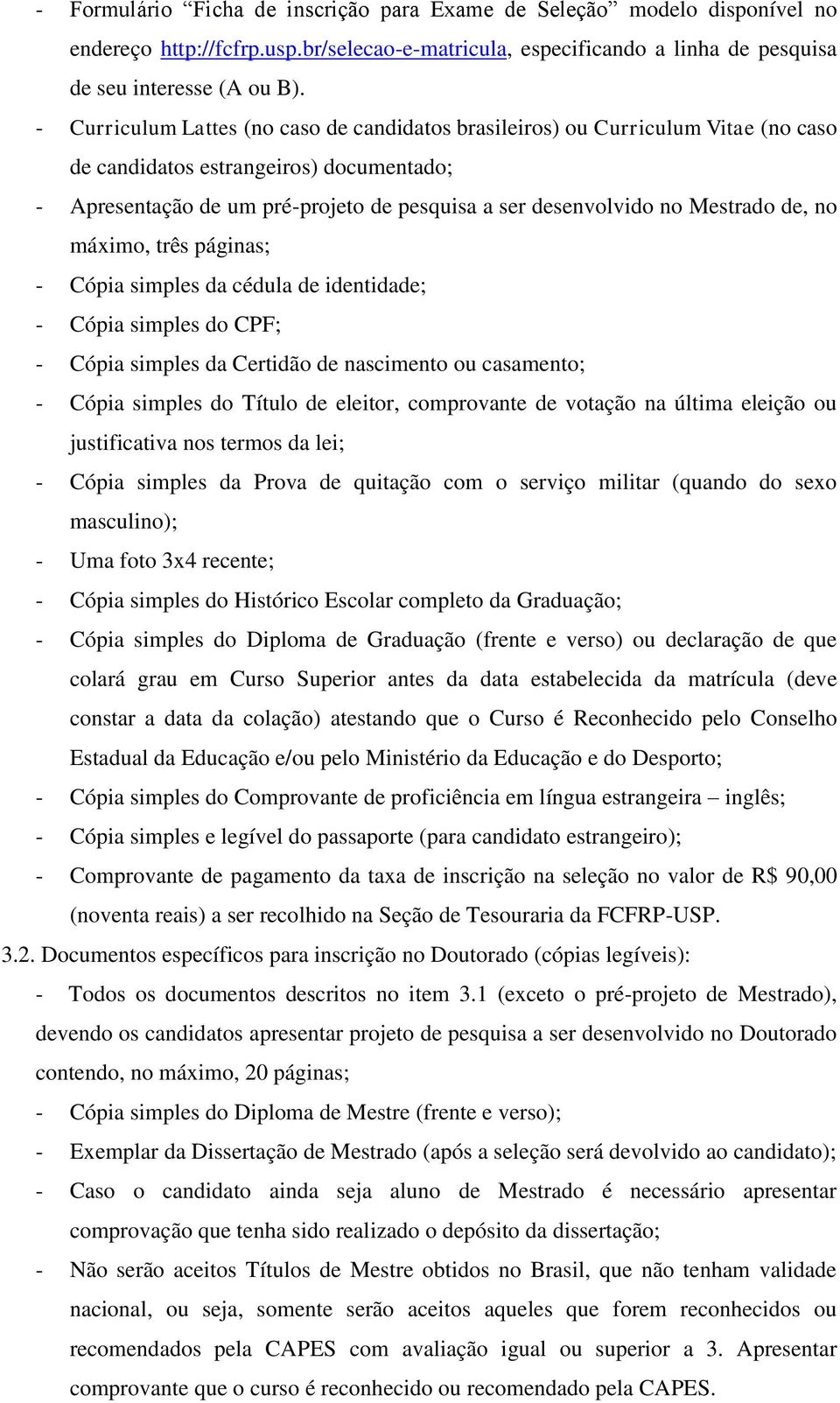 Mestrado de, no máximo, três páginas; - Cópia simples da cédula de identidade; - Cópia simples do CPF; - Cópia simples da Certidão de nascimento ou casamento; - Cópia simples do Título de eleitor,