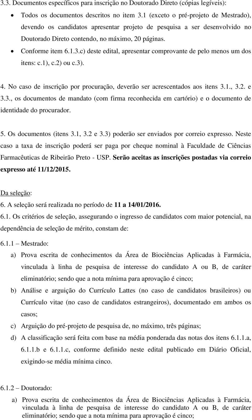 c) deste edital, apresentar comprovante de pelo menos um dos itens: c.1), c.2) ou c.3). 4. No caso de inscrição por procuração, deverão ser acrescentados aos itens 3.1., 3.2. e 3.3., os documentos de mandato (com firma reconhecida em cartório) e o documento de identidade do procurador.