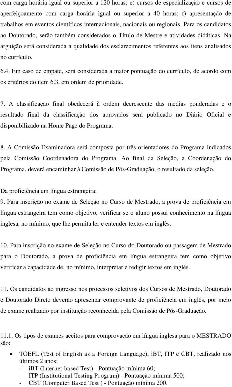 Na arguição será considerada a qualidade dos esclarecimentos referentes aos itens analisados no currículo. 6.4.