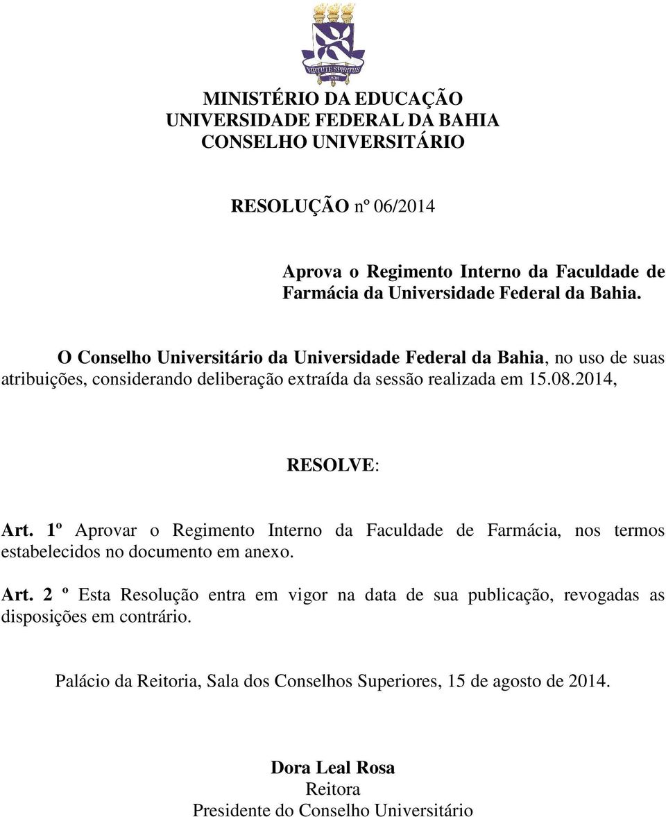 2014, RESOLVE: Art. 1º Aprovar o Regimento Interno da Faculdade de Farmácia, nos termos estabelecidos no documento em anexo. Art. 2 º Esta Resolução entra em vigor na data de sua publicação, revogadas as disposições em contrário.