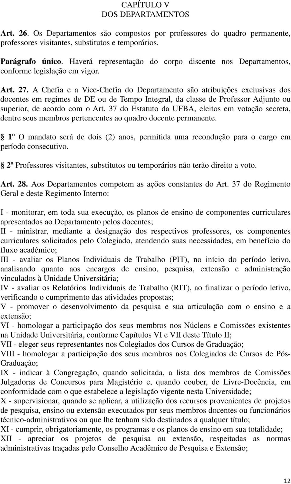 A Chefia e a Vice-Chefia do Departamento são atribuições exclusivas dos docentes em regimes de DE ou de Tempo Integral, da classe de Professor Adjunto ou superior, de acordo com o Art.