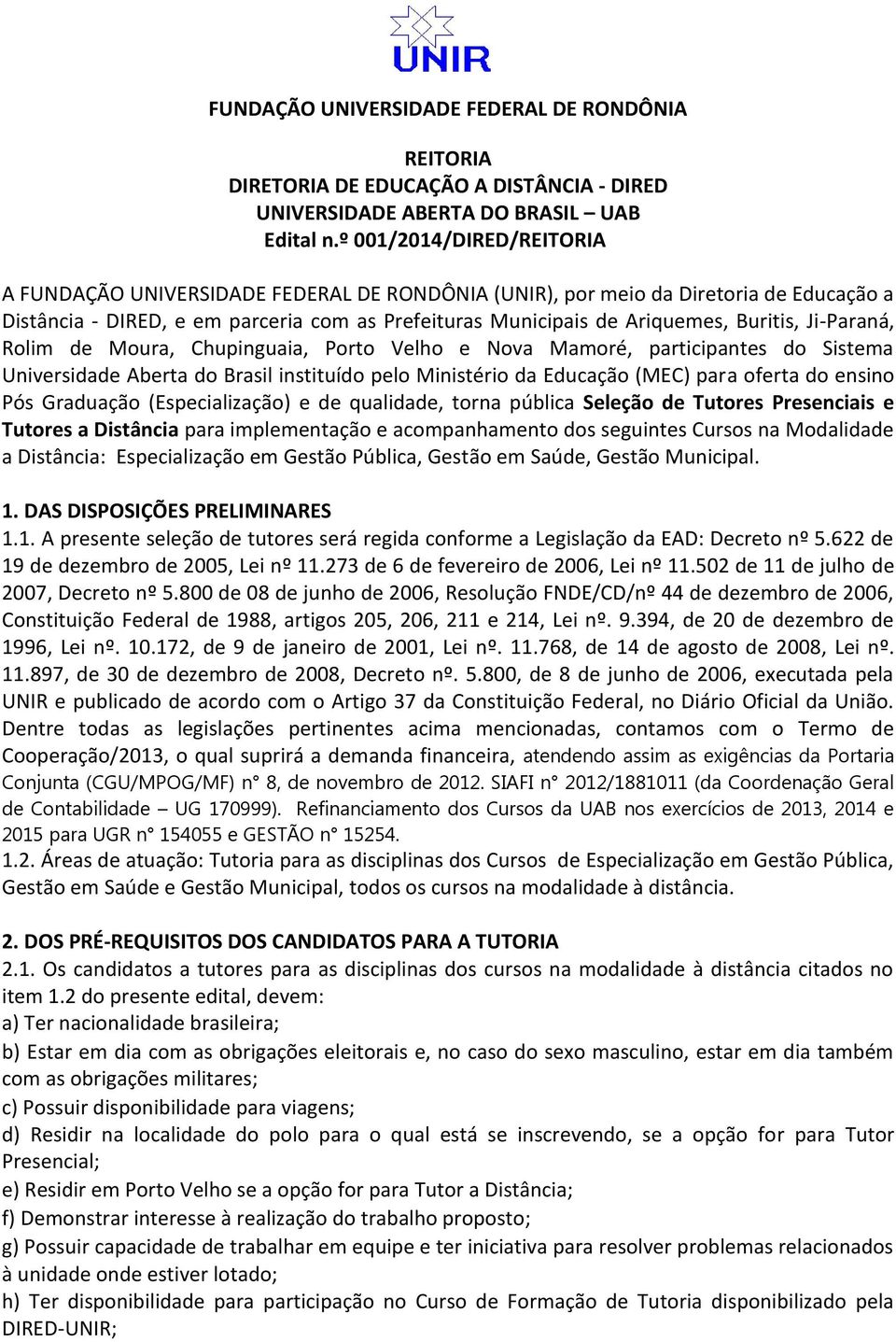 Ji-Paraná, Rolim de Moura, Chupinguaia, Porto Velho e Nova Mamoré, participantes do Sistema Universidade Aberta do Brasil instituído pelo Ministério da Educação (MEC) para oferta do ensino Pós