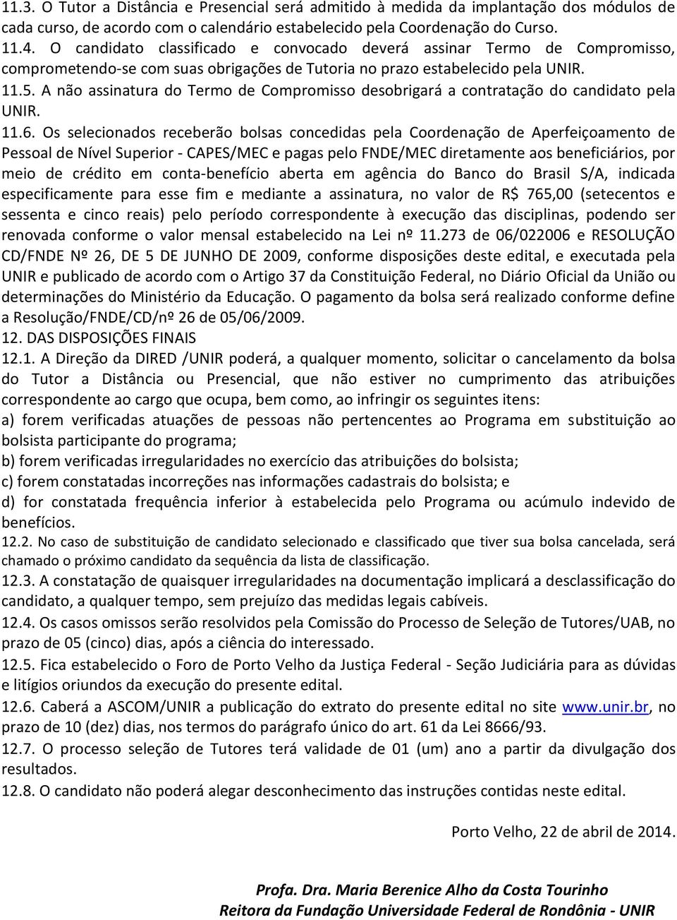 A não assinatura do Termo de Compromisso desobrigará a contratação do candidato pela UNIR. 11.6.