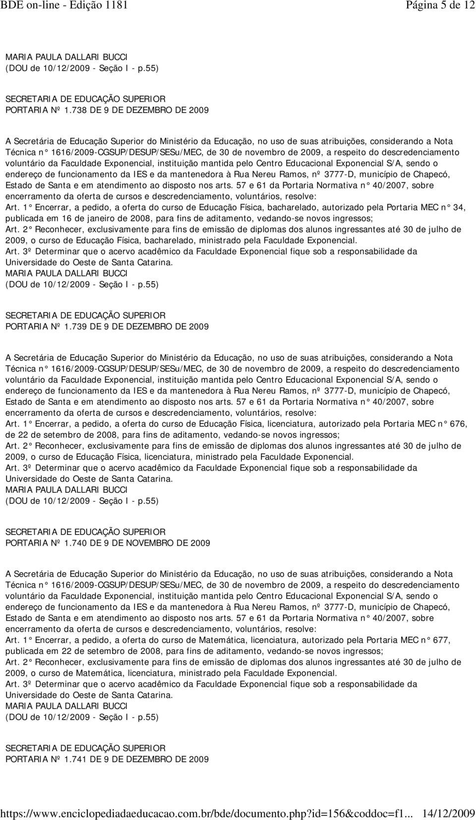 2009, o curso de Educação Física, bacharelado, ministrado pela Faculdade Exponencial. (DOU de 10/12/2009 - Seção I - p.55) PORTARIA Nº 1.739 DE 9 DE DEZEMBRO DE 2009 Art.