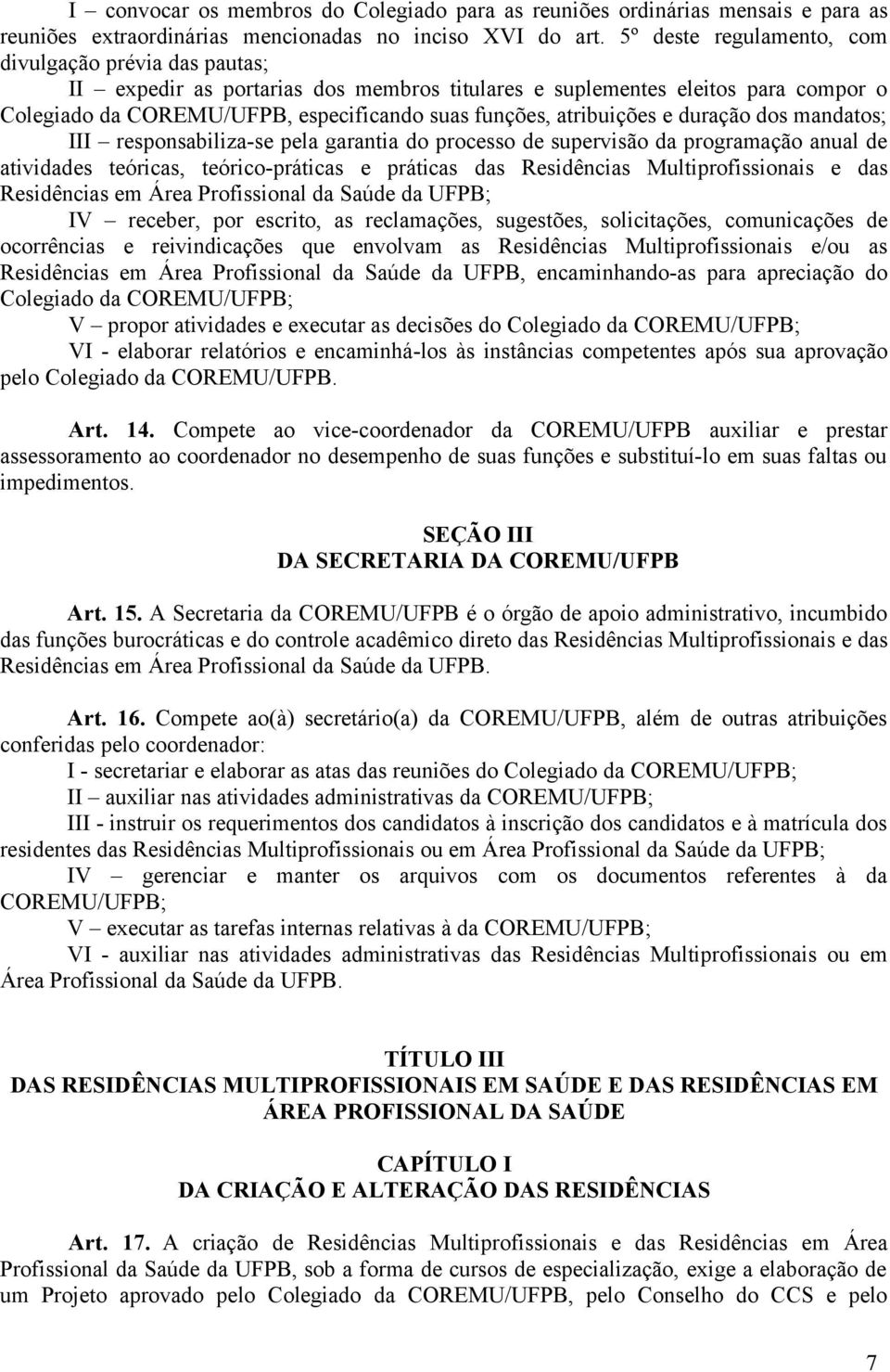 atribuições e duração dos mandatos; III responsabiliza-se pela garantia do processo de supervisão da programação anual de atividades teóricas, teórico-práticas e práticas das Residências