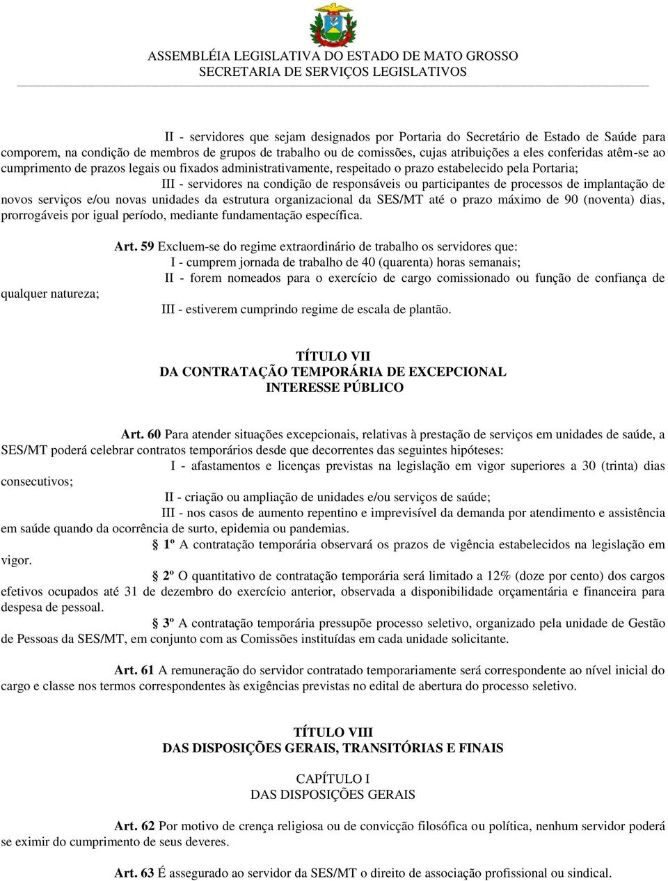 implantação de novos serviços e/ou novas unidades da estrutura organizacional da SES/MT até o prazo máximo de 90 (noventa) dias, prorrogáveis por igual período, mediante fundamentação específica.