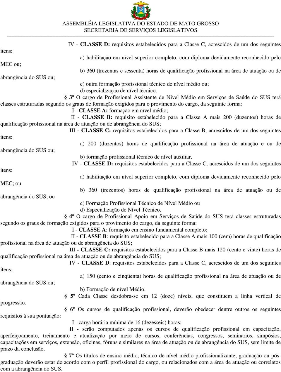 3º O cargo de Profissional Assistente de Nível Médio em Serviços de Saúde do SUS terá classes estruturadas segundo os graus de formação exigidos para o provimento do cargo, da seguinte forma: I -