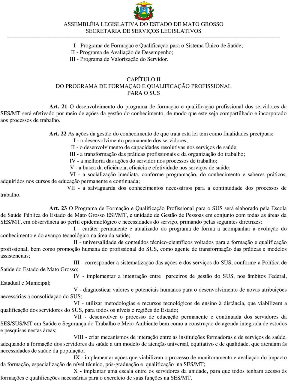 21 O desenvolvimento do programa de formação e qualificação profissional dos servidores da SES/MT será efetivado por meio de ações da gestão do conhecimento, de modo que este seja compartilhado e