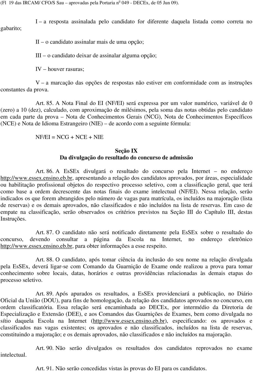 rasuras; V a marcação das opções de respostas não estiver em conformidade com as instruções constantes da prova. Art. 85.