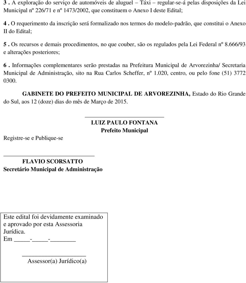 Os recursos e demais procedimentos, no que couber, são os regulados pela Lei Federal nº 8.666/93 e alterações posteriores; 6.