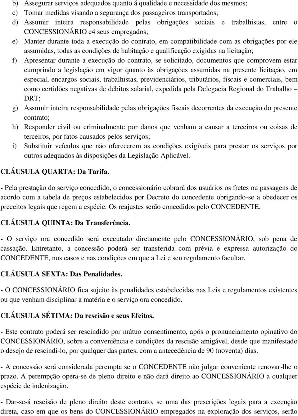 habitação e qualificação exigidas na licitação; f) Apresentar durante a execução do contrato, se solicitado, documentos que comprovem estar cumprindo a legislação em vigor quanto às obrigações