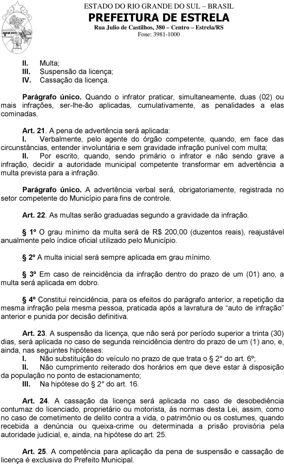 Verbalmente, pelo agente do órgão competente, quando, em face das circunstâncias, entender involuntária e sem gravidade infração punível com multa; II.